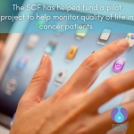 The SCF has helped fund a pilot project to help monitor quality of life in cancer patients which will help form better treatment plans in the future.