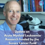 Update on Acute Myeloid Leukaemia Research funded by the Sussex Cancer Fund